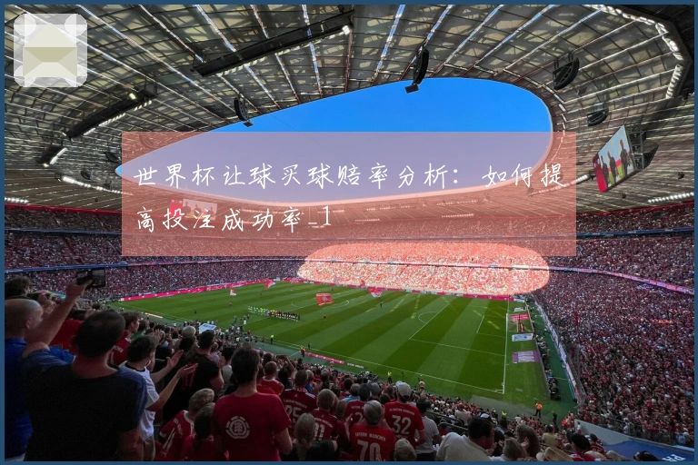 世界杯让球买球赔率分析：如何提高投注成功率_1