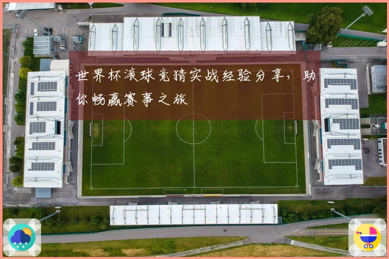 世界杯滚球竞猜实战经验分享，助你畅赢赛事之旅