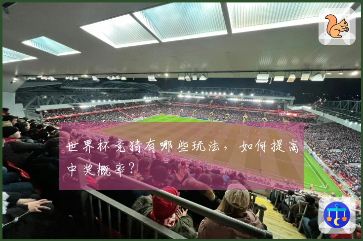 世界杯竞猜有哪些玩法，如何提高中奖概率？