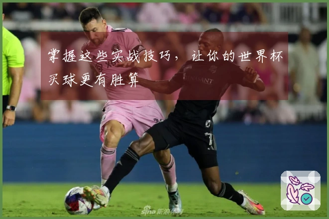 掌握这些实战技巧，让你的世界杯买球更有胜算