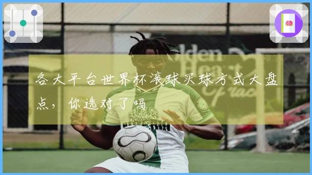 各大平台世界杯滚球买球方式大盘点，你选对了吗