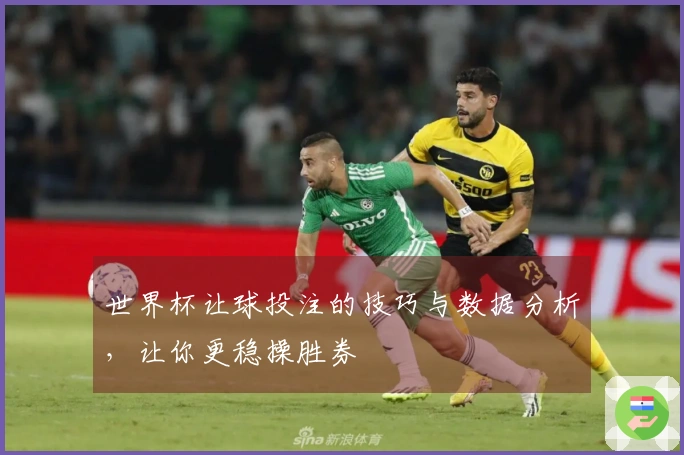 世界杯让球投注的技巧与数据分析，让你更稳操胜券